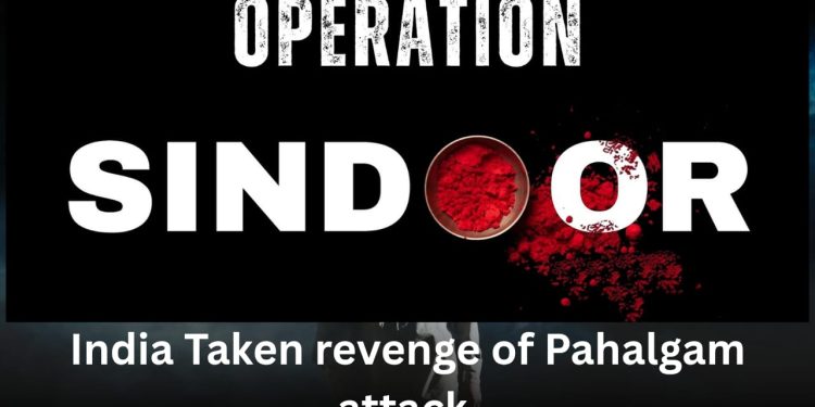 Operation Sindoor : Indian Army taken the Revenge of Pahalgam attack in Kashmir at 22 April 2025